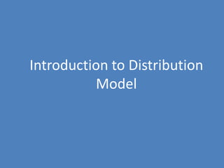 6
Introduction to Distribution
Model
 