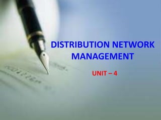 DISTRIBUTION NETWORK
MANAGEMENT
UNIT – 4
 