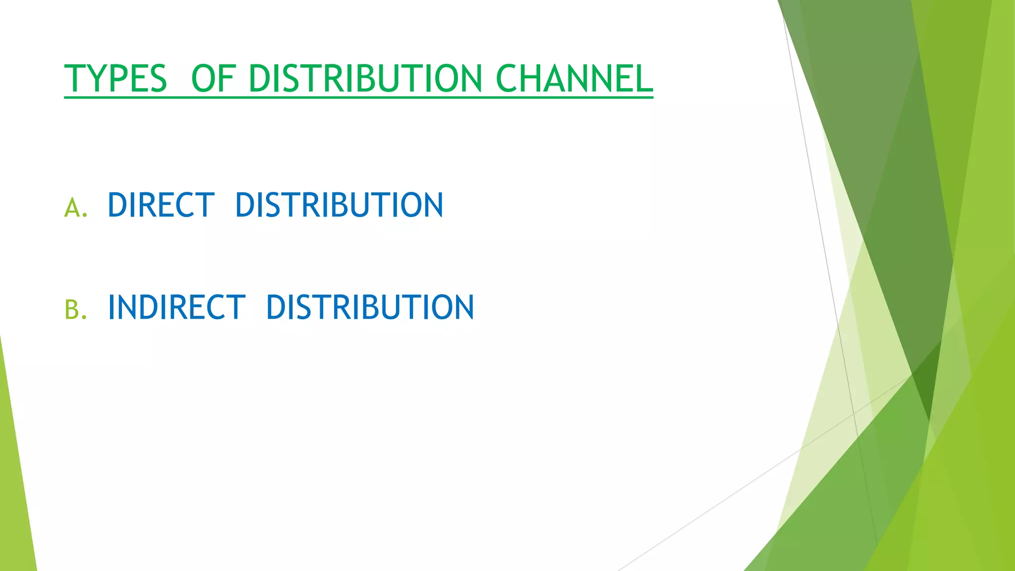 TYPES OF DISTRIBUTION CHANNEL
A. DIRECT DISTRIBUTION
B. INDIRECT DISTRIBUTION
 