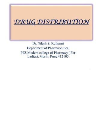 DRUG DISTRIBUTION
1
Dr. Nilesh S. Kulkarni
Department of Pharmaceutics,
PES Modern college of Pharmacy ( For
Ladies), Moshi, Pune 412105
 