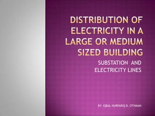 SUBSTATION AND
ELECTRICITY LINES




 BY: IQBAL NURFARIQ B. OTHMAN
 