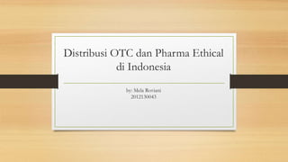 Distribusi OTC dan Pharma Ethical
di Indonesia
by: Mela Roviani
2012130043
 