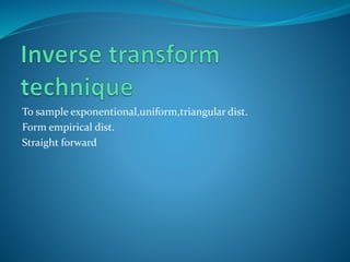 To sample exponentional,uniform,triangular dist.
Form empirical dist.
Straight forward
 
