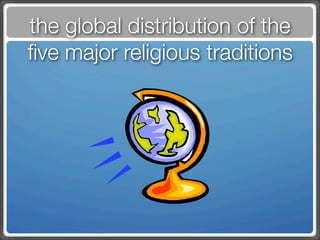 the global distribution of the
ﬁve major religious traditions
 