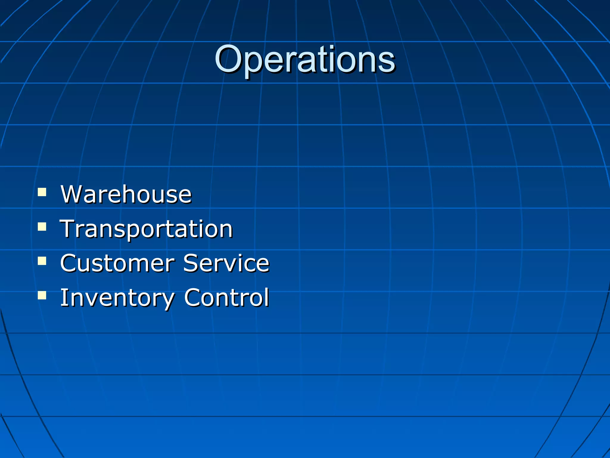 OperationsOperations
 WarehouseWarehouse
 TransportationTransportation
 Customer ServiceCustomer Service
 Inventory ControlInventory Control
 