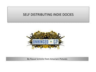 SELF DISTRIBUTING INDIE DOCIES
By Pascal Schmitz from Amariam Pictures
 