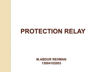 PROTECTION RELAY
M.ABDUR REHMAN
13004102003
 
