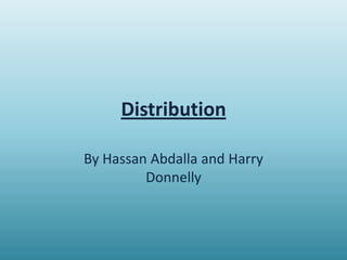 Distribution
By Hassan Abdalla and Harry
Donnelly

 