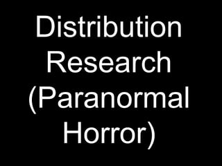 Distribution
Research
(Paranormal
Horror)
 