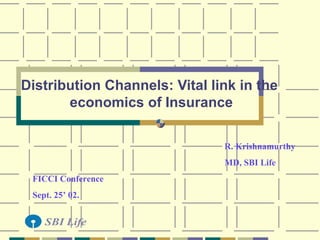 Distribution Channels: Vital link in the  economics of Insurance R. Krishnamurthy MD, SBI Life FICCI Conference Sept. 25’ 02. 