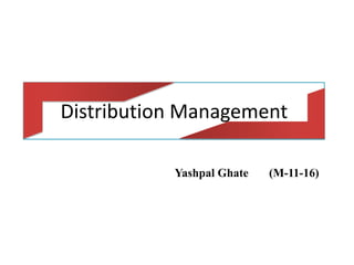Distribution Management

           Yashpal Ghate   (M-11-16)
 