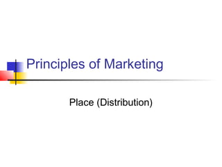 Principles of Marketing

       Place (Distribution)
 