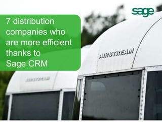 7 distribution
companies who
are more efficient
thanks to
Sage CRM
 