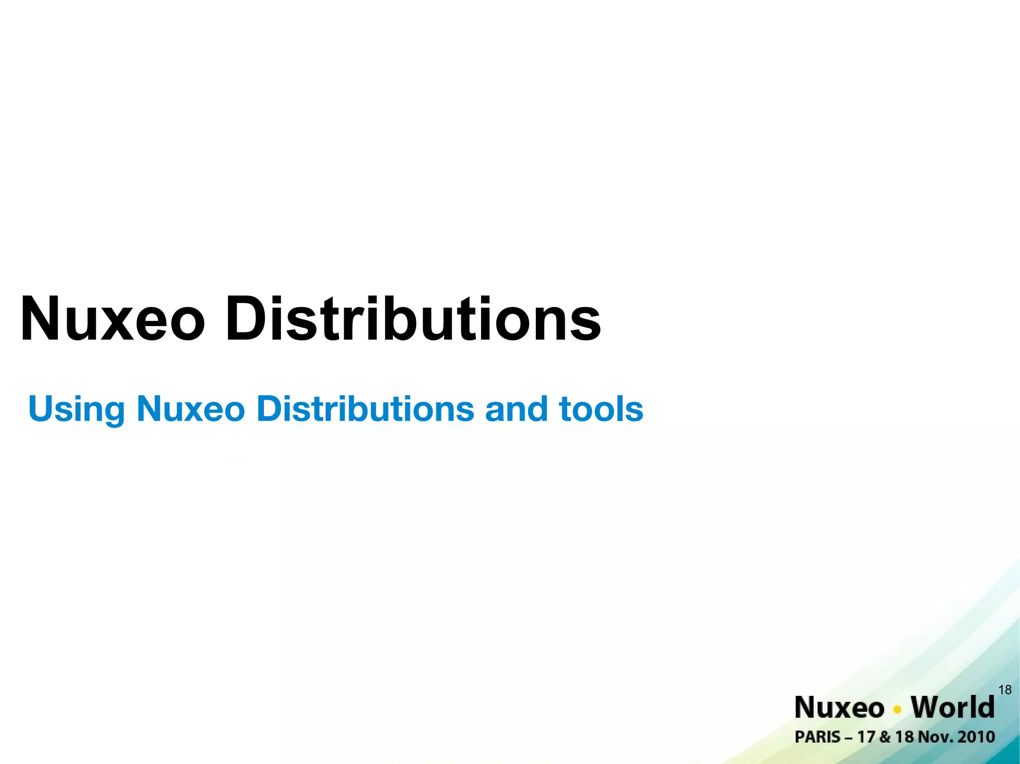 Nuxeo Distributions
Using Nuxeo Distributions and tools




                                      18
 