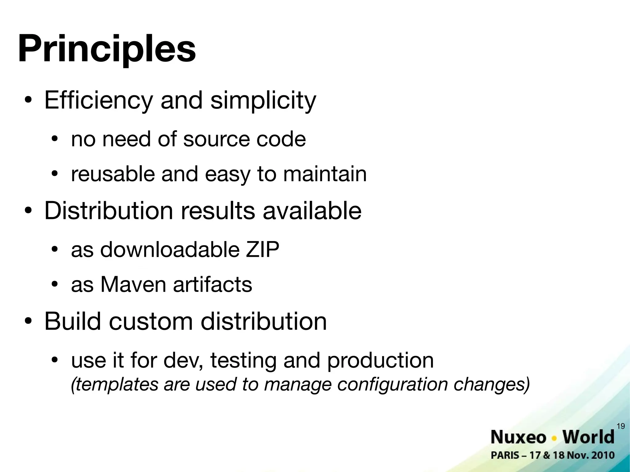 Principles
●
    Effciency and simplicity
    ●
        no need of source code
    ●
        reusable and easy to maintain
●
    Distribution results available
    ●
        as downloadable ZIP
    ●
        as Maven artifacts
●
    Build custom distribution
    ●
        use it for dev, testing and production
        (templates are used to manage confguration changes)

                                                              19
 