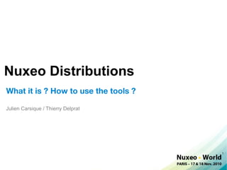 Nuxeo Distributions
What it is ? How to use the tools ?

Julien Carsique / Thierry Delprat




                                      1
 