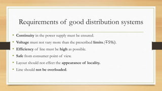 Requirements of good distribution systems
• Continuity in the power supply must be ensured.
• Voltage must not vary more t...