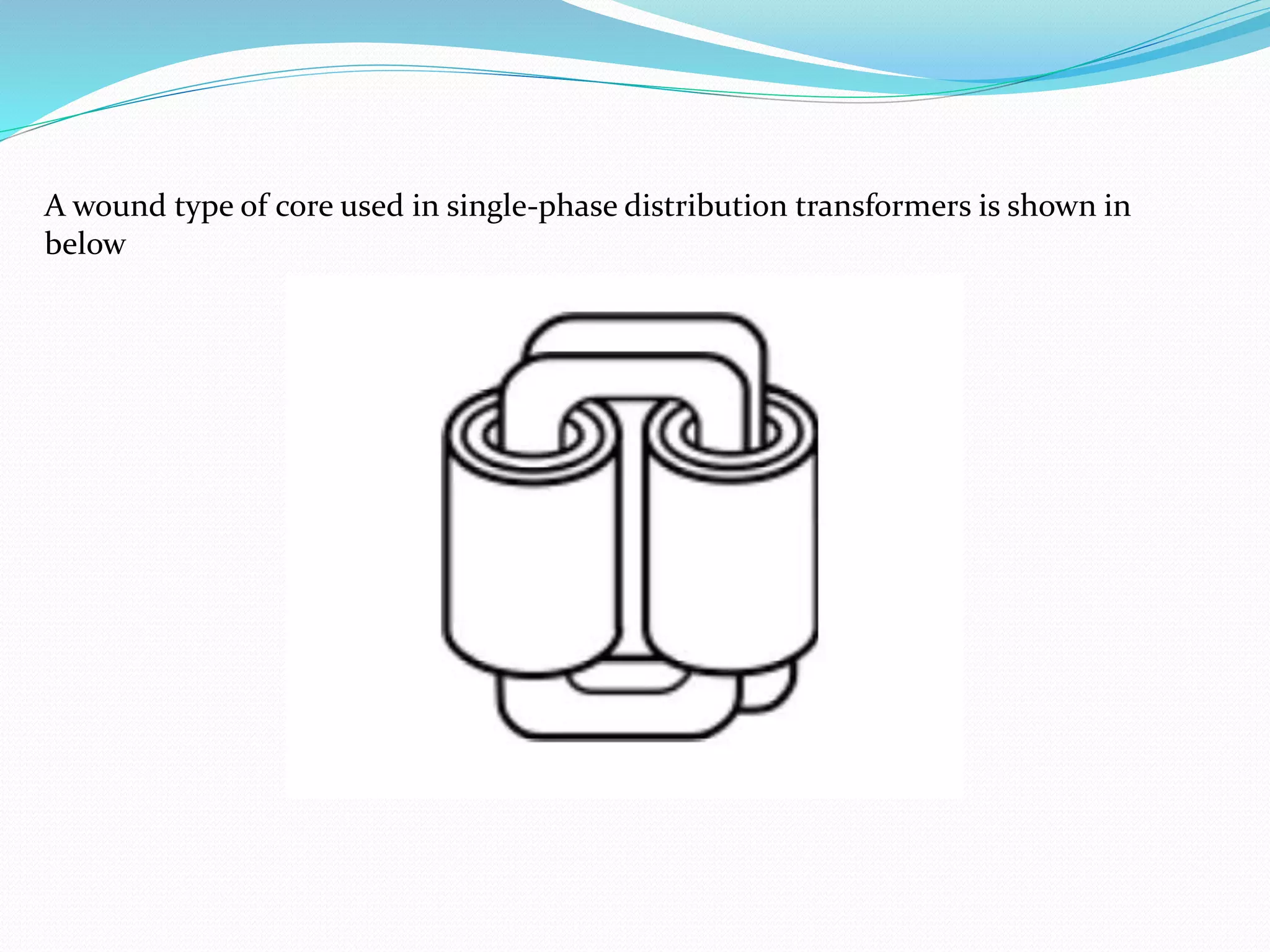 A wound type of core used in single-phase distribution transformers is shown in
below
 