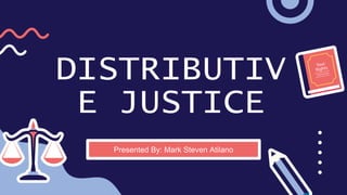 DISTRIBUTIV
E JUSTICE
Presented By: Mark Steven Atilano
 