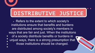  Refers to the extent to which society's
institutions ensure that benefits and burdens
are distributed among society's me...