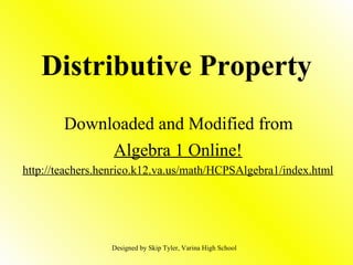Distributive Property Downloaded and Modified from  Algebra 1 Online! http://teachers.henrico.k12.va.us/math/HCPSAlgebra1/index.html Designed by Skip Tyler, Varina High School 