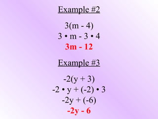 Example #2 3(m - 4) 3 • m - 3 • 4 3m - 12 Example #3 -2(y + 3) -2 • y + (-2) • 3 -2y + (-6) -2y - 6 