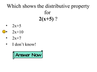 Which shows the distributive property for  2(x+5)  ? 2x+5 2x+10 2x+7 I don’t know! Answer Now 