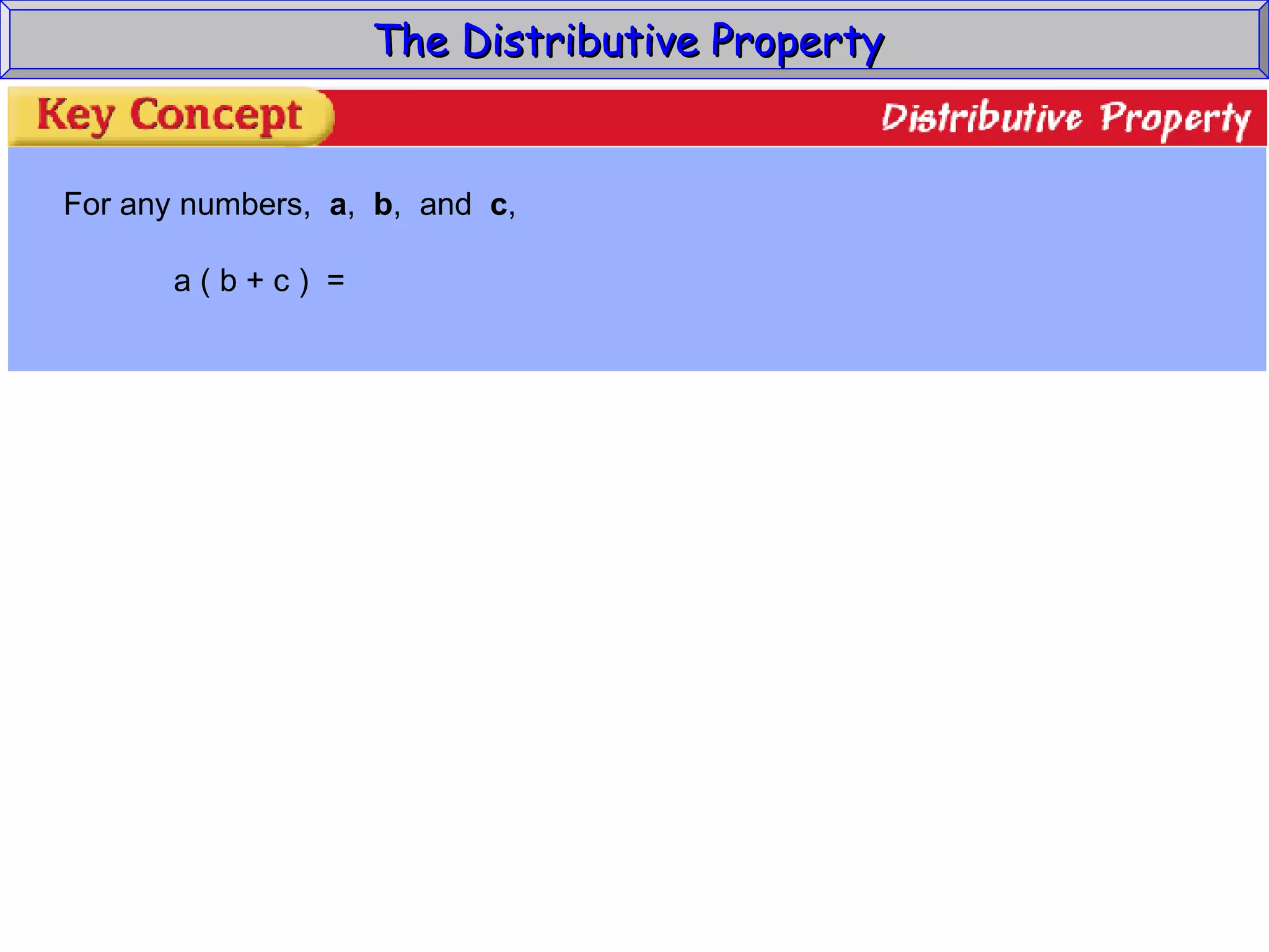 The Distributive Property  For any numbers,  a ,  b ,  and  c , a ( b + c )  = 