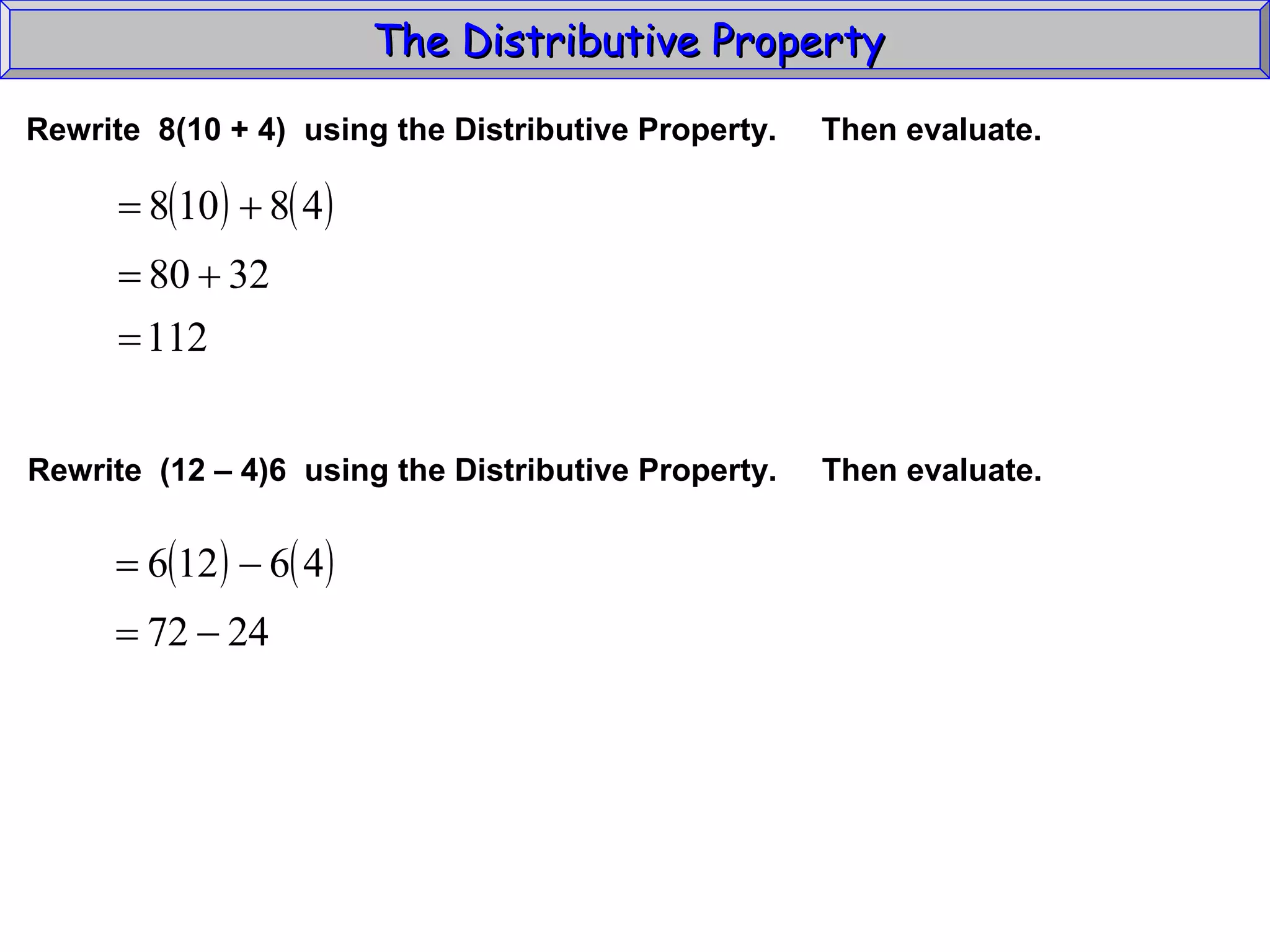 The Distributive Property  Rewrite  8(10 + 4)  using the Distributive Property.  Then evaluate.  Rewrite  (12 – 4)6  using the Distributive Property.  Then evaluate.  
