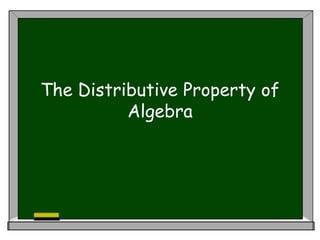The Distributive Property of
Algebra
 