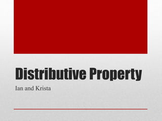 Distributive Property 
Ian and Krista 
 