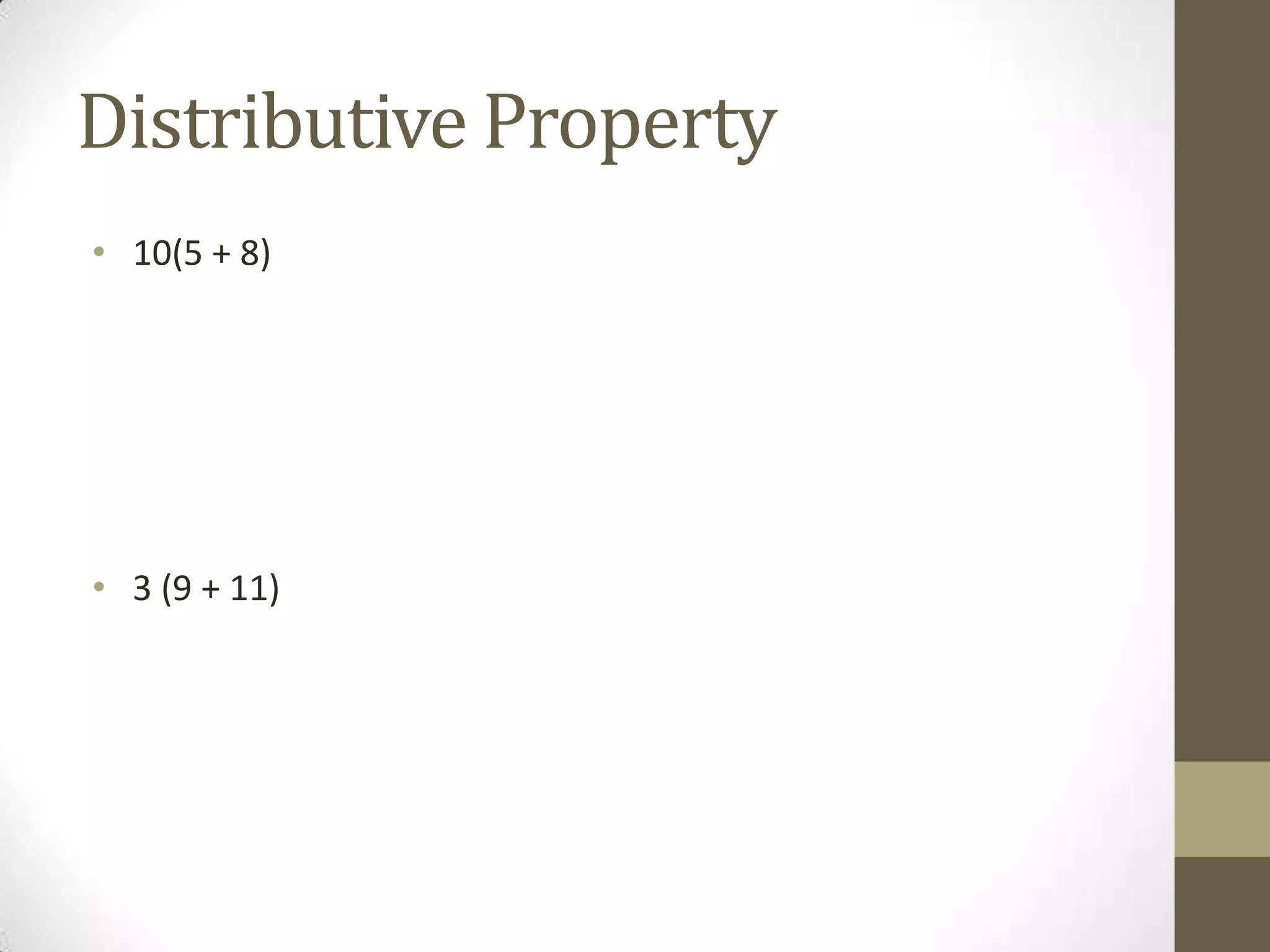 Distributive Property
• 10(5 + 8)
• 3 (9 + 11)
 