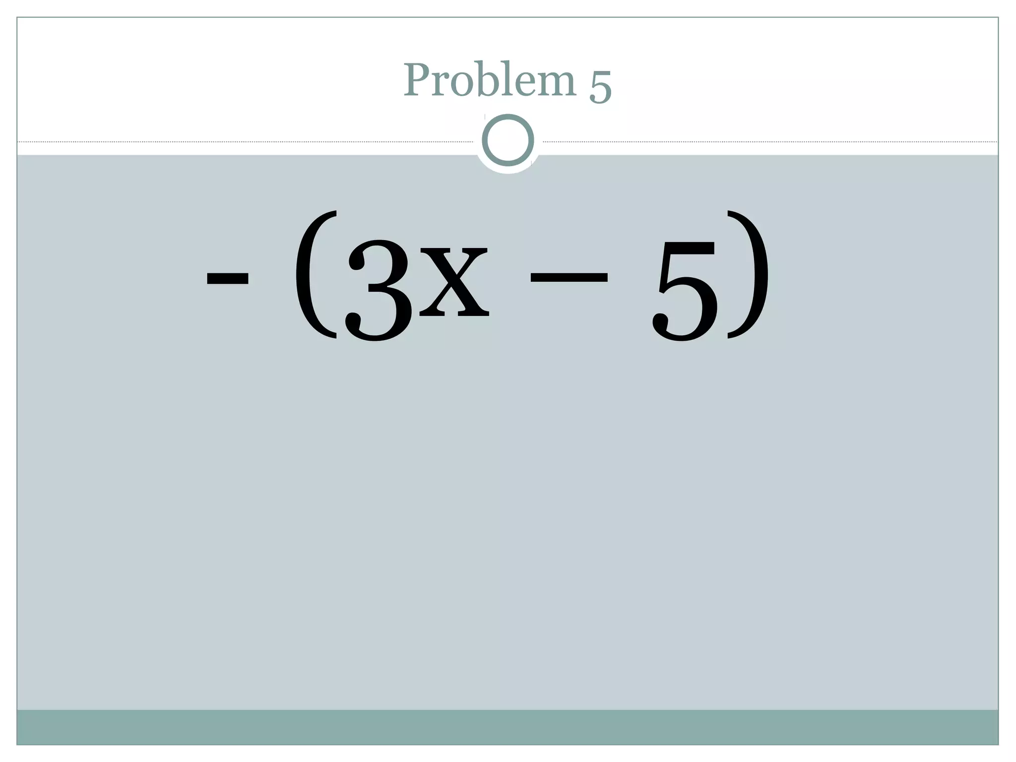 Problem 5
- (3x – 5)
 