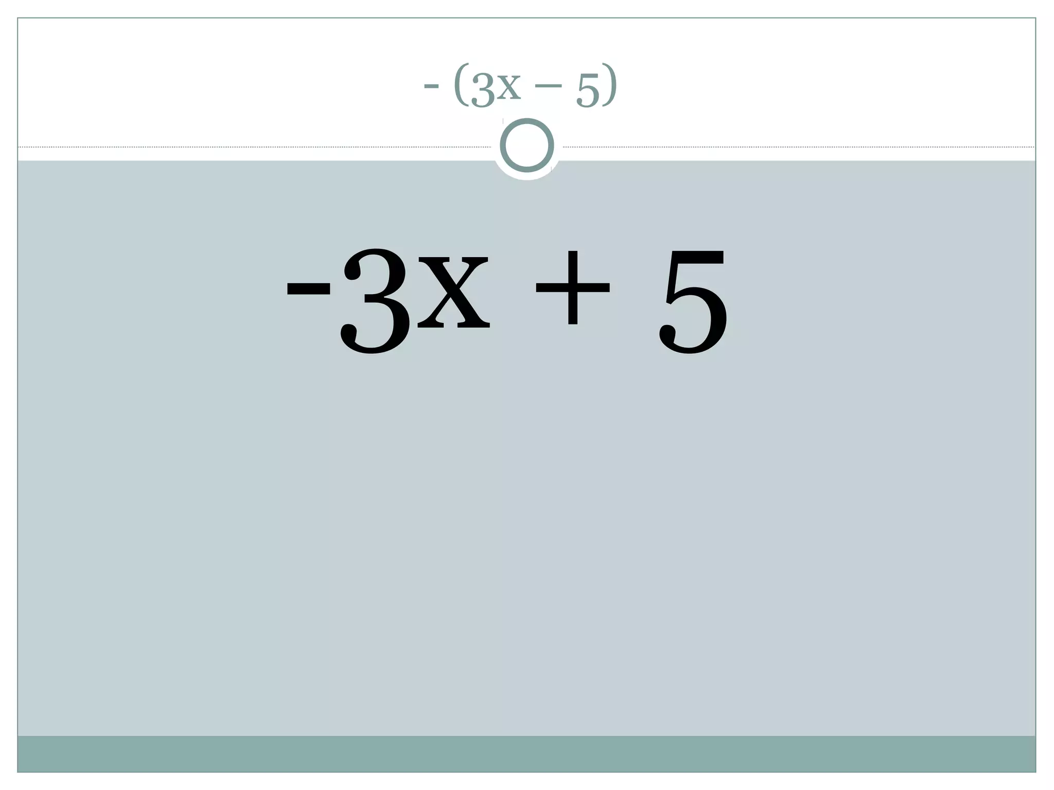 - (3x – 5)
-3x + 5
 