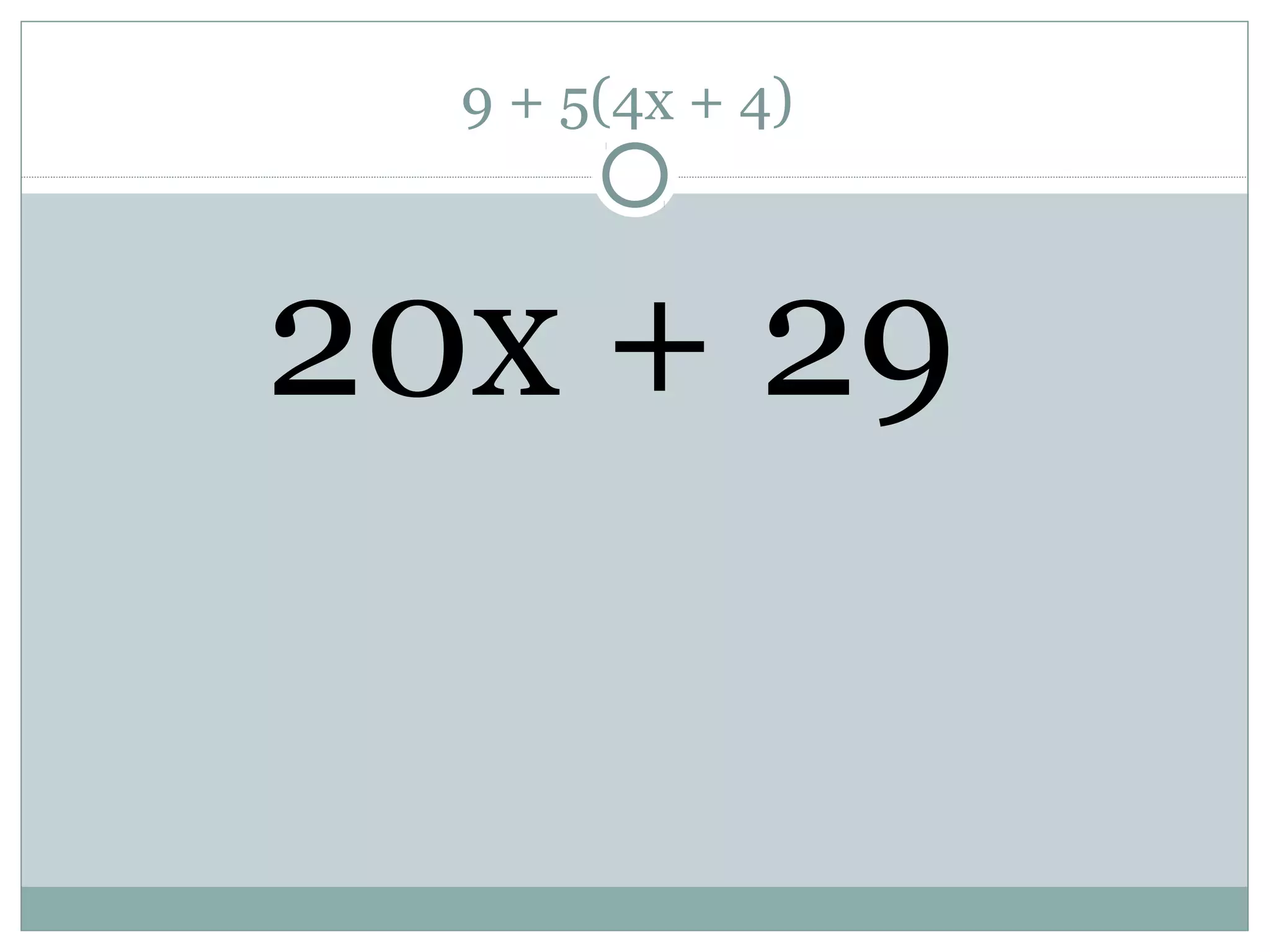 9 + 5(4x + 4)
20x + 29
 