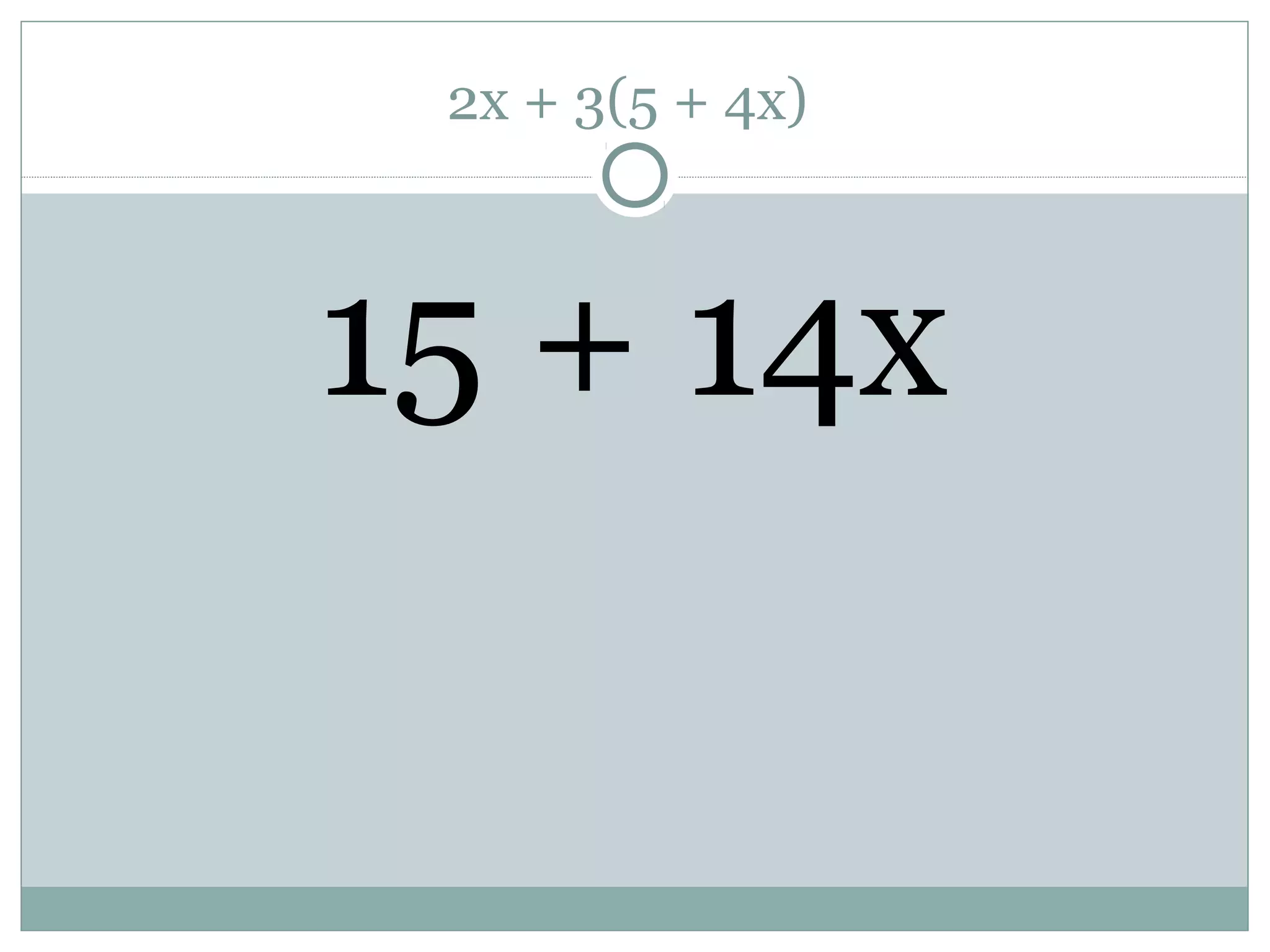 2x + 3(5 + 4x)
15 + 14x
 