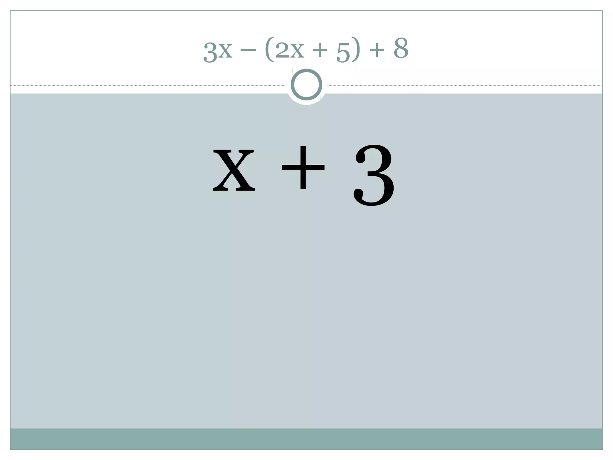3x – (2x + 5) + 8
x + 3
 