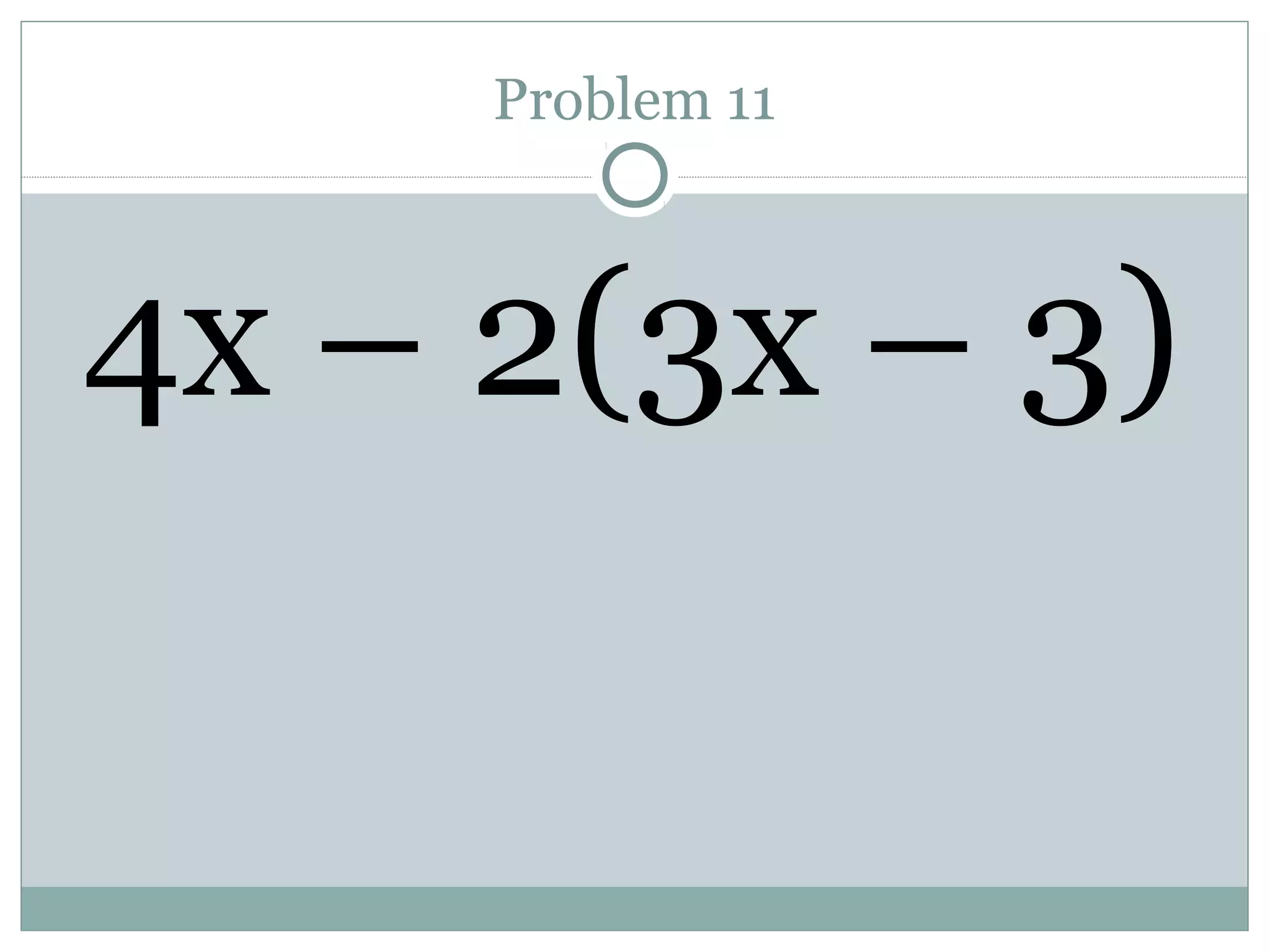 Problem 11
4x – 2(3x – 3)
 