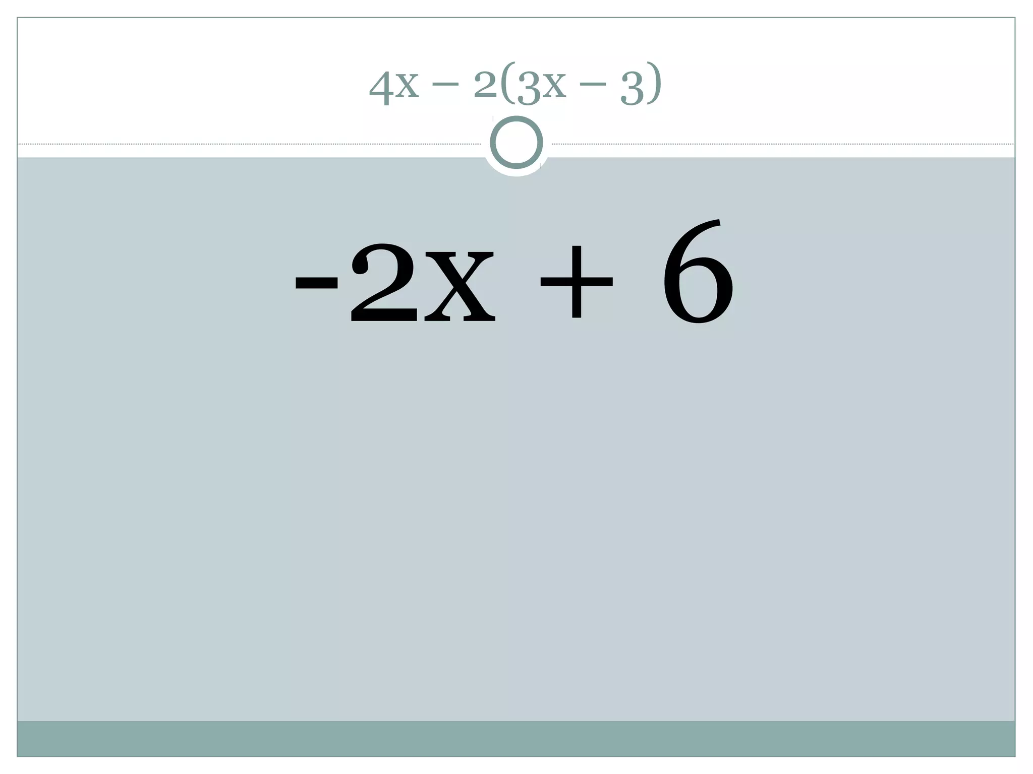 4x – 2(3x – 3)
-2x + 6
 