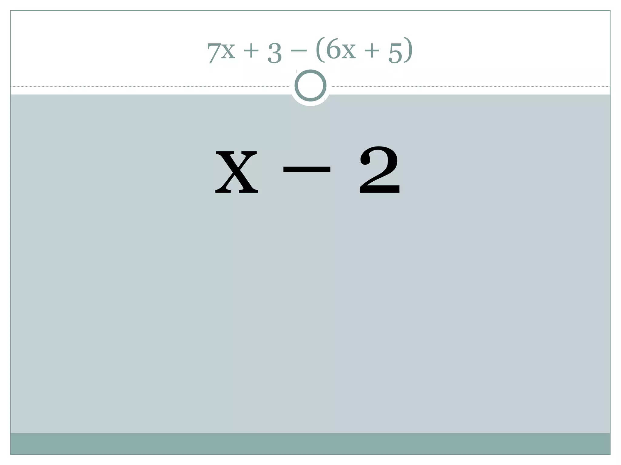 7x + 3 – (6x + 5)
x – 2
 