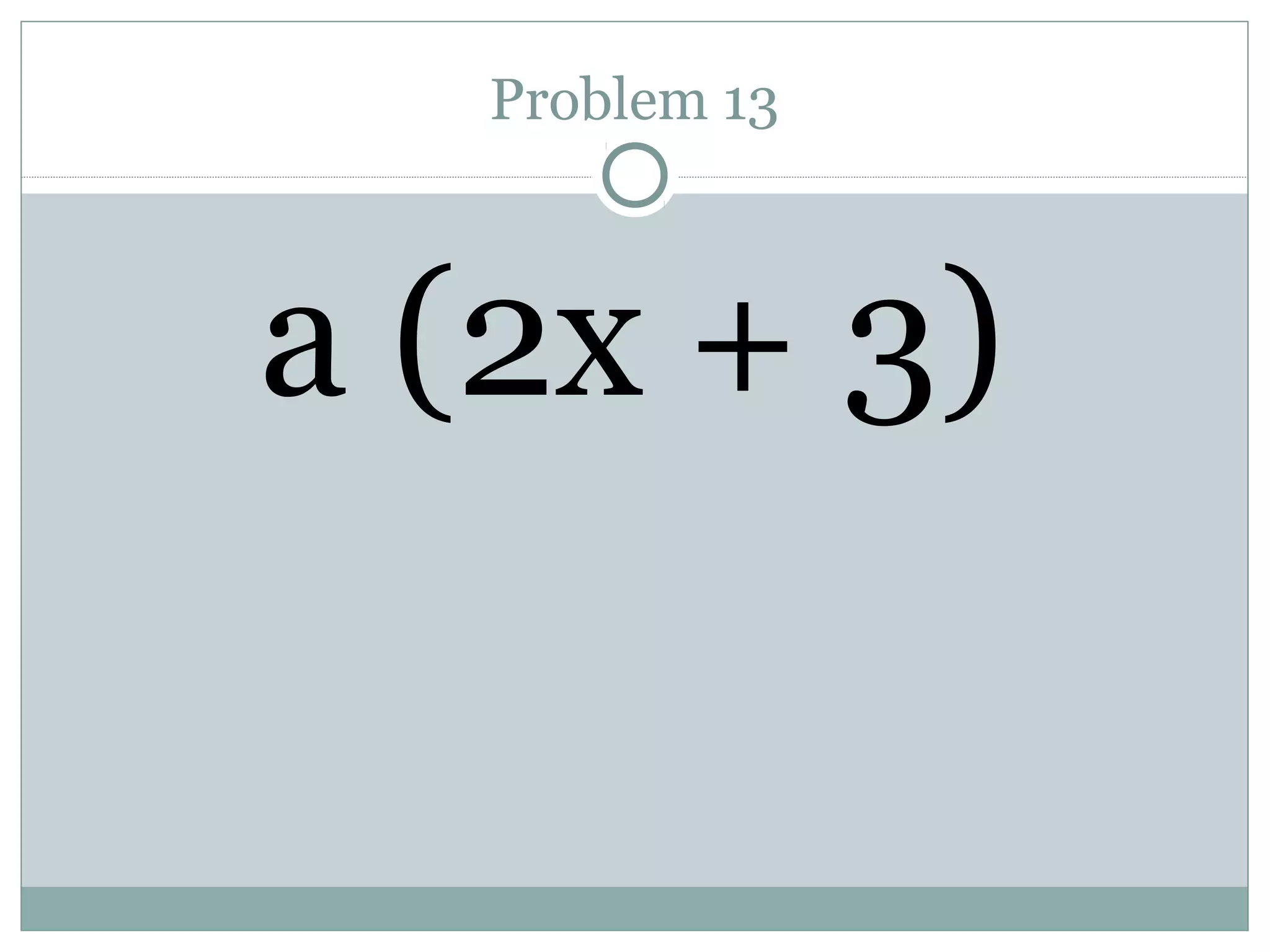 Problem 13
a (2x + 3)
 