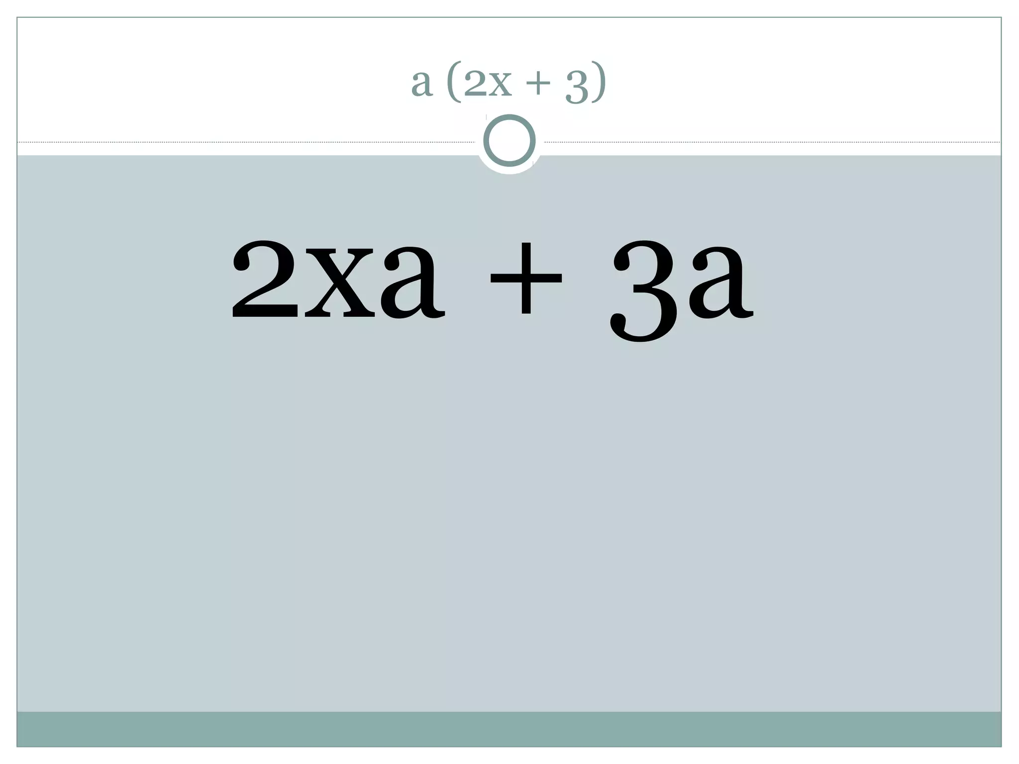 a (2x + 3)
2xa + 3a
 