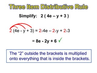 Simplify: 2 ( 4e – y + 3 )


2 (4e - y + 3) = 2x4e – 2xy + 2x3

            = 8e - 2y + 6

The “2” outside the brackets is multiplied
onto everything that is inside the brackets.
 