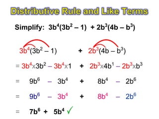Simplify: 3b4(3b2 – 1) + 2b3(4b – b3)


 3b4(3b2 – 1)       + 2b3(4b – b3)

= 3b4x3b2 – 3b4x1   + 2b3x4b1 – 2b3xb3

=   9b6   – 3b4     +    8b4    – 2b6

=   9b6
          – 3b  4
                    +    8b 4
                                – 2b 6


=   7b6 + 5b4
 