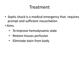 Treatment
• Septic shock is a medical emergency that requires
prompt and sufficient resuscitation
• Aims
• To improve hemodynamic state
• Restore tissues perfusion
• Eliminate toxin from body
 