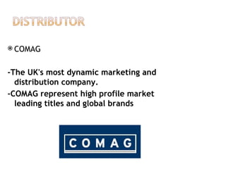  COMAG



-The UK's most dynamic marketing and
  distribution company.
-COMAG represent high profile market
  leading titles and global brands
 