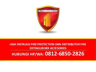 JASA INSTALASI FIRE PROTECTION DAN DISTRIBUTOR FIRE
EXTINGUISHER ACCESORIES
HUBUNGI HP/WA: 0812-6850-2826
 