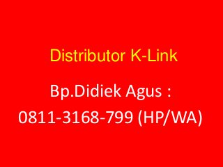 Distributor K-Link
Bp.Didiek Agus :
0811-3168-799 (HP/WA)
 