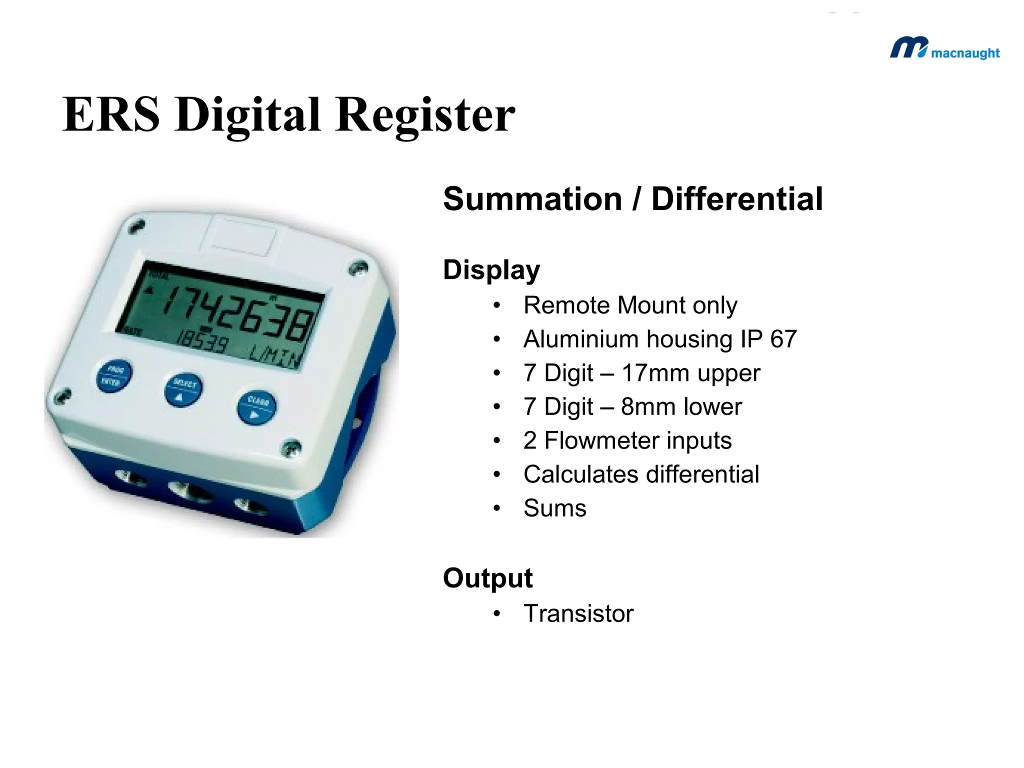 MX25F-1SA
Display or Pulser Output Modules
A
B
C
D
E
F
G
H
T

Standard Pulse
Intrinsically Safe (Ex ia)
Flameproof (Ex d)
PR (12mm LCD)
PRA (12mm LCD with outputs)
ER (17mm LCD)
ERA (17mm LCD with outputs)
ERB (17mm LCD Batch controller)
High Temp (max 150oC)

 