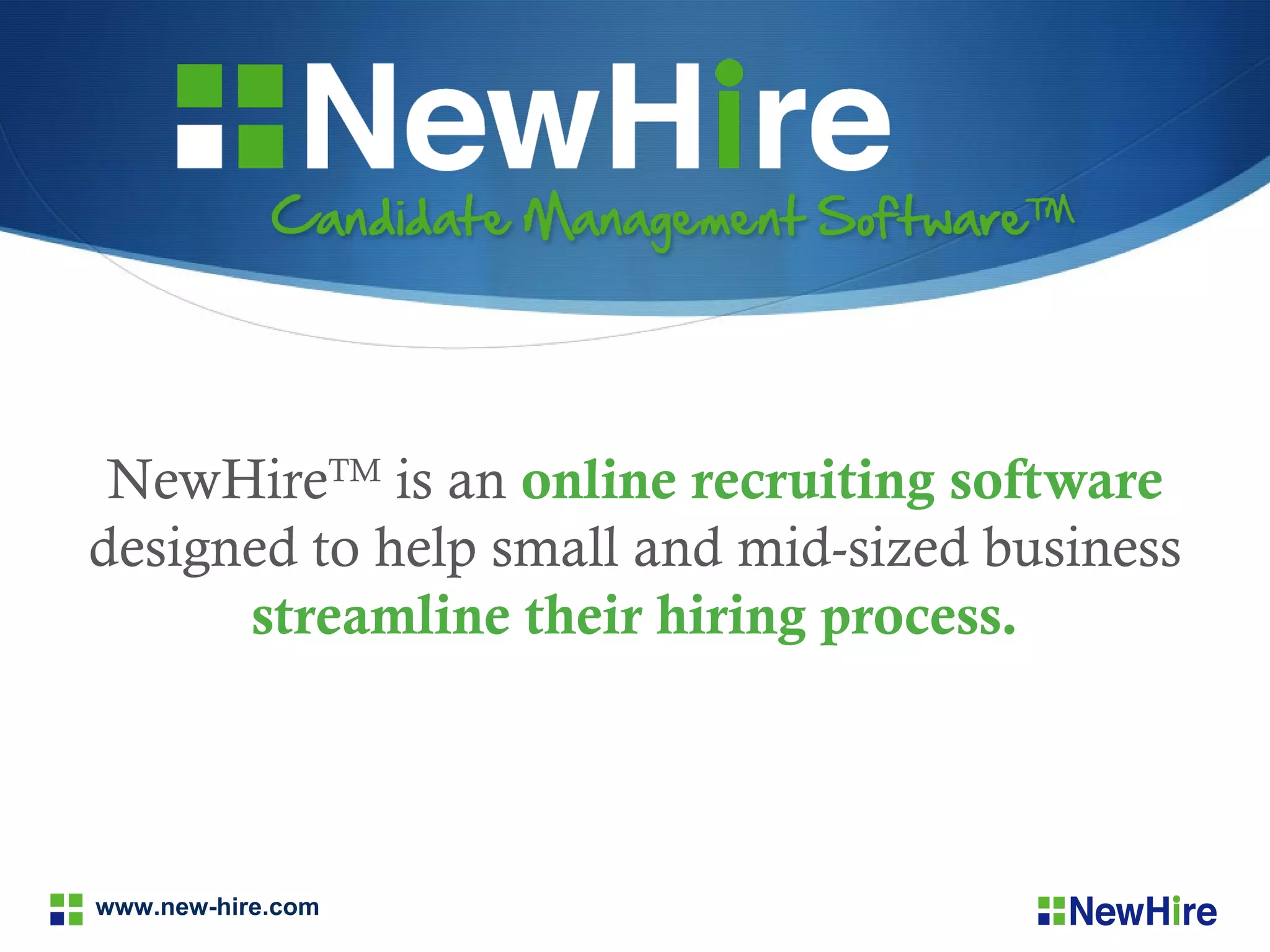 NewHireTM is an online recruiting software
designed to help small and mid-sized business
      streamline their hiring process.



www.new-hire.com
 